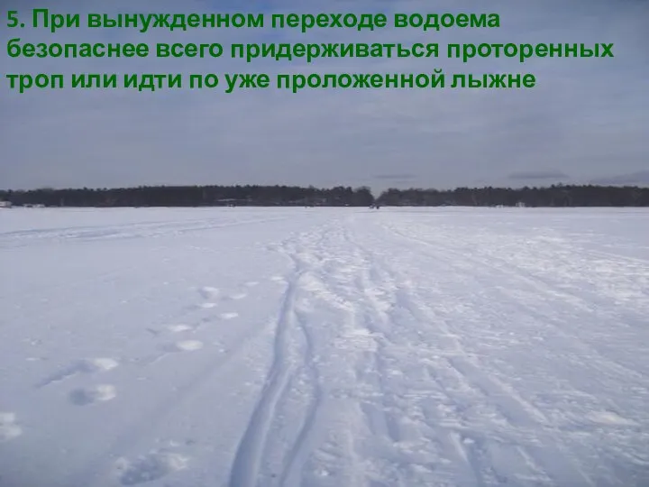 5. При вынужденном переходе водоема безопаснее всего придерживаться проторенных троп или идти по уже проложенной лыжне