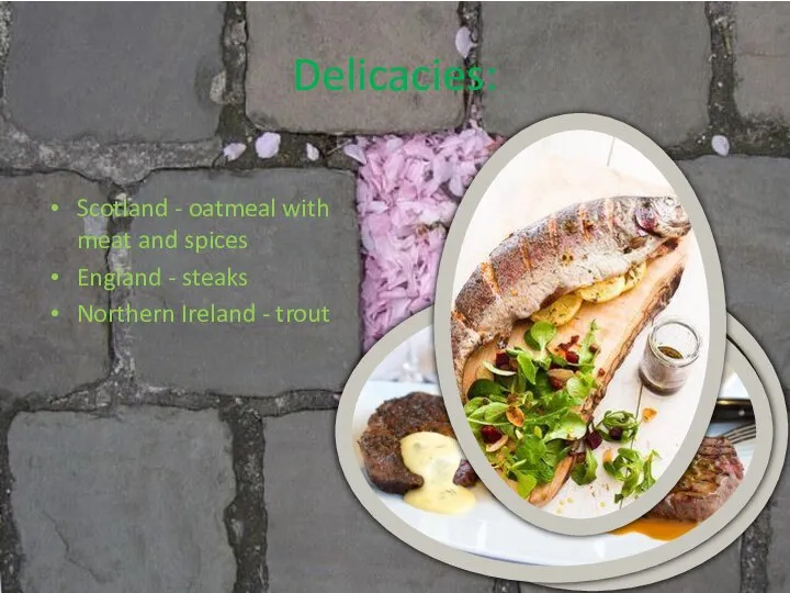 Delicacies: Scotland - oatmeal with meat and spices England - steaks Northern Ireland - trout