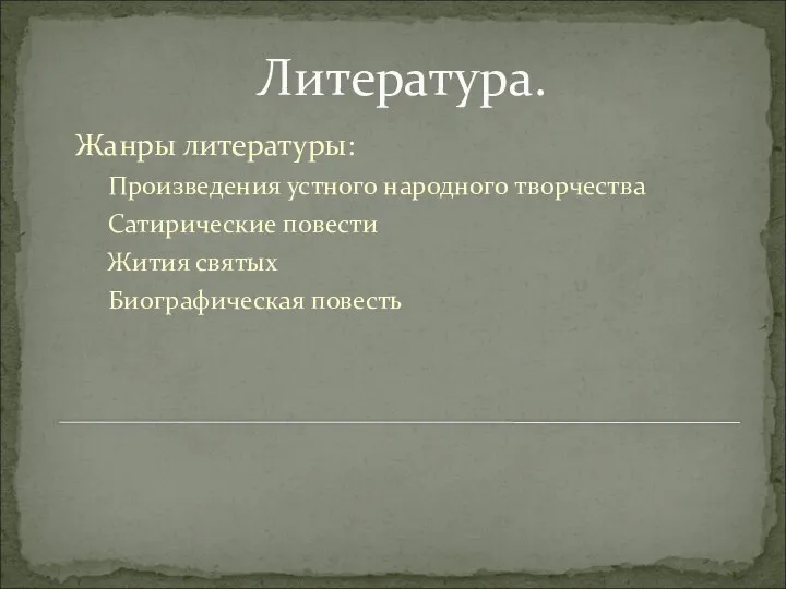 Литература. Жанры литературы: Произведения устного народного творчества Сатирические повести Жития святых Биографическая повесть