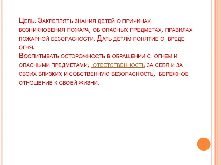 Цель: Закреплять знания детей о причинах возникновения пожара, об опасных предметах,