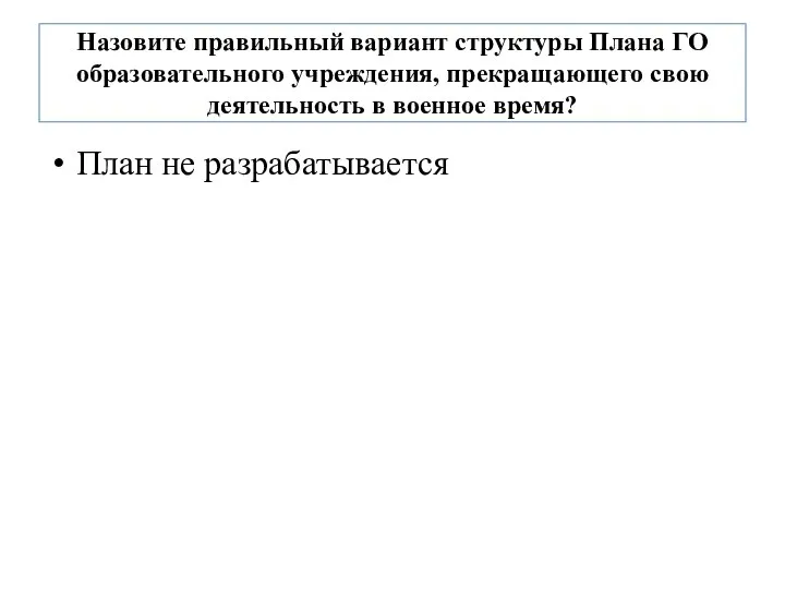 Назовите правильный вариант структуры Плана ГО образовательного учреждения, прекращающего свою деятельность