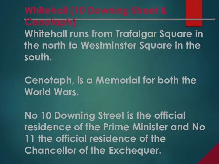 Whitehall runs from Trafalgar Square in the north to Westminster Square