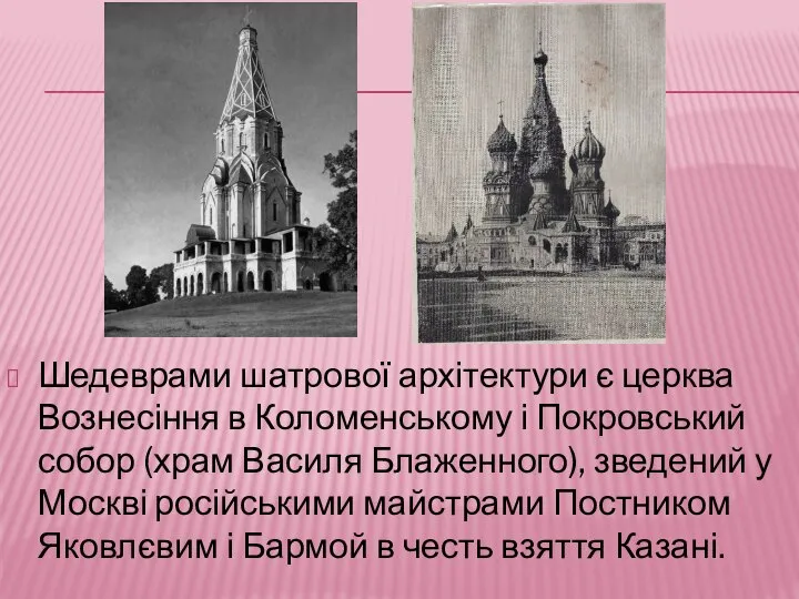 Шедеврами шатрової архітектури є церква Вознесіння в Коломенському і Покровський собор