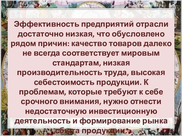 Эффективность предприятий отрасли достаточно низкая, что обусловлено рядом причин: качество товаров