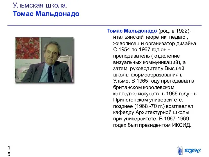 Томас Мальдонадо (род. в 1922)- итальянский теоретик, педагог, живописец и организатор