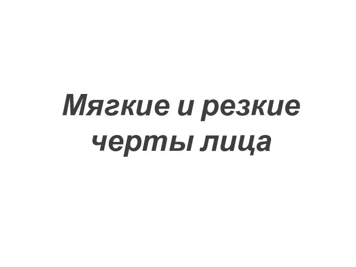 Мягкие и резкие черты лица