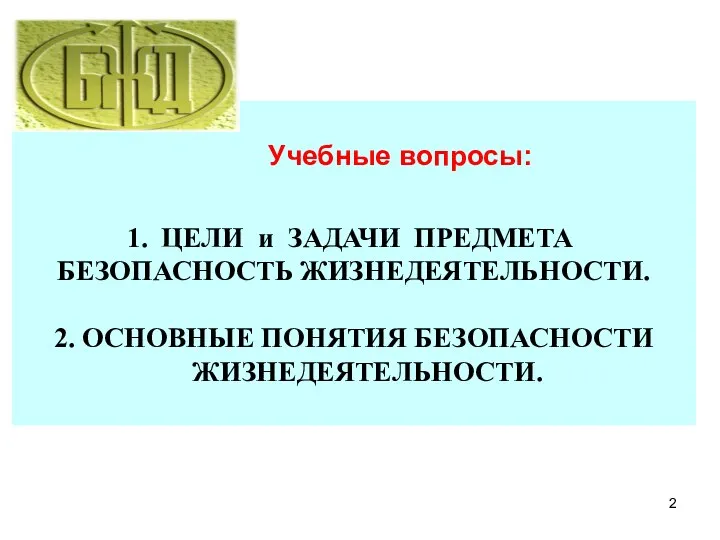 Учебные вопросы: ЦЕЛИ и ЗАДАЧИ ПРЕДМЕТА БЕЗОПАСНОСТЬ ЖИЗНЕДЕЯТЕЛЬНОСТИ. 2. ОСНОВНЫЕ ПОНЯТИЯ БЕЗОПАСНОСТИ ЖИЗНЕДЕЯТЕЛЬНОСТИ.