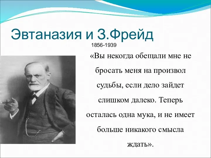 Эвтаназия и З.Фрейд 1856-1939 «Вы некогда обещали мне не бросать меня