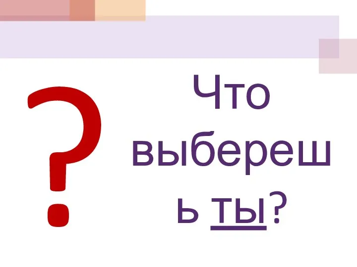 Что выберешь ты? ?