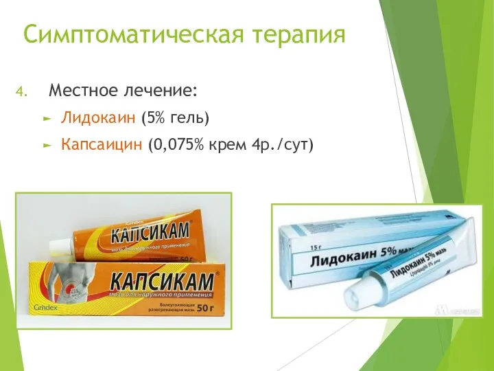 Симптоматическая терапия Местное лечение: Лидокаин (5% гель) Капсаицин (0,075% крем 4р./сут)