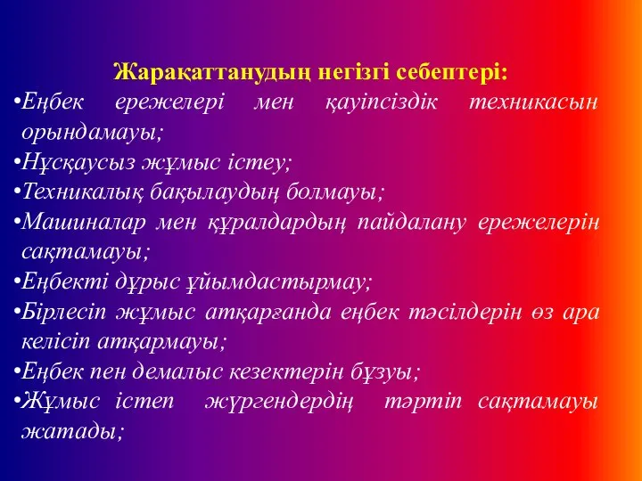 Жарақаттанудың негізгі себептері: Еңбек ережелері мен қауіпсіздік техникасын орындамауы; Нұсқаусыз жұмыс