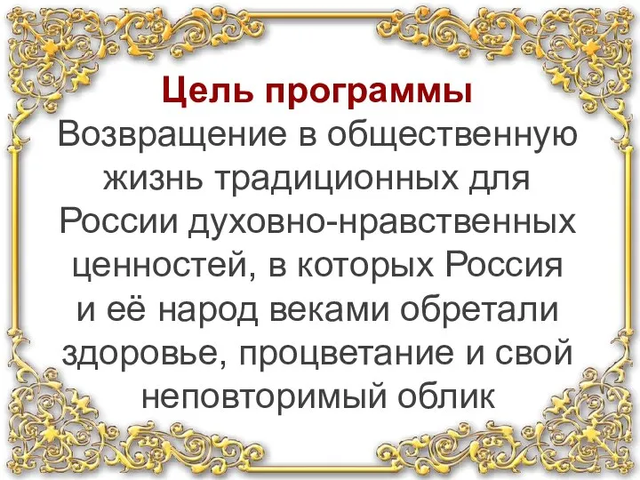 Цель программы Возвращение в общественную жизнь традиционных для России духовно-нравственных ценностей,