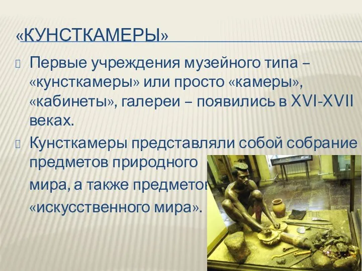 «КУНСТКАМЕРЫ» Первые учреждения музейного типа – «кунсткамеры» или просто «камеры», «кабинеты»,