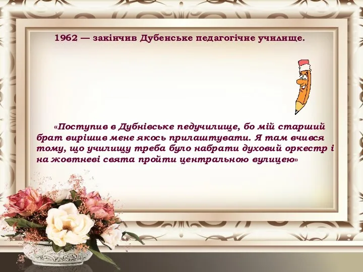 1962 — закінчив Дубенське педагогічне училище. «Поступив в Дубнівське педучилище, бо