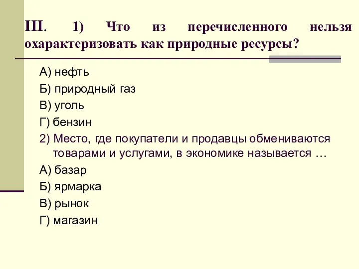 III. 1) Что из перечисленного нельзя охарактеризовать как природные ресурсы? А)