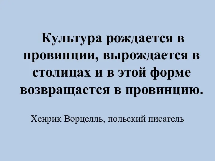 Культура рождается в провинции, вырождается в столицах и в этой форме