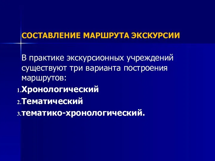 СОСТАВЛЕНИЕ МАРШРУТА ЭКСКУРСИИ В практике экскурсионных учреждений существуют три варианта построения маршрутов: Хронологический Тематический тематико-хронологический.