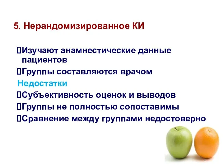 5. Нерандомизированное КИ Изучают анамнестические данные пациентов Группы составляются врачом Недостатки