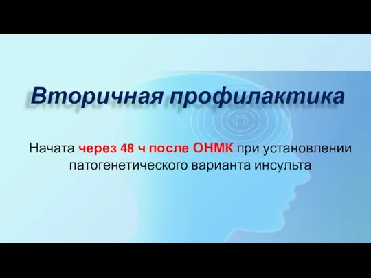 Вторичная профилактика Начата через 48 ч после ОНМК при установлении патогенетического варианта инсульта