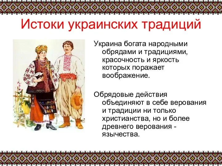 Истоки украинских традиций Украина богата народными обрядами и традициями, красочность и