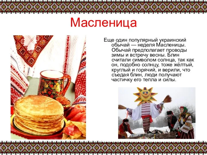 Масленица Еще один популярный украинский обычай — неделя Масленицы. Обычай предполагает