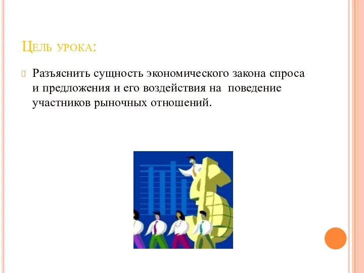 Цель урока: Разъяснить сущность экономического закона спроса и предложения и его