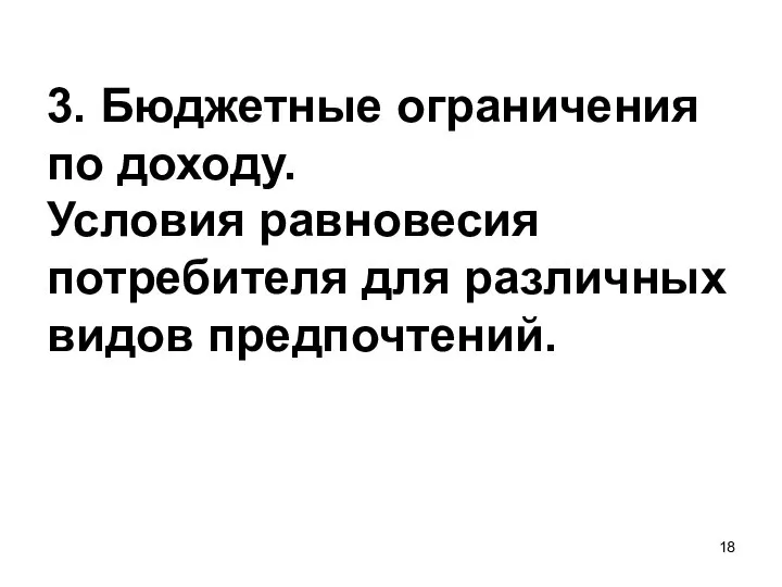 3. Бюджетные ограничения по доходу. Условия равновесия потребителя для различных видов предпочтений.