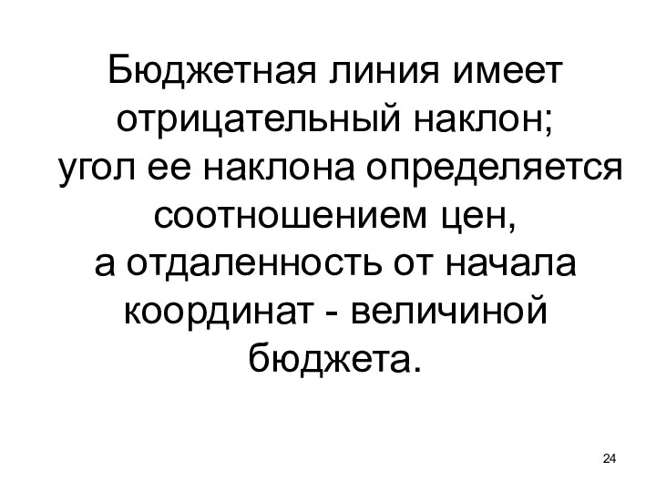 Бюджетная линия имеет отрицательный наклон; угол ее наклона определяется соотношением цен,