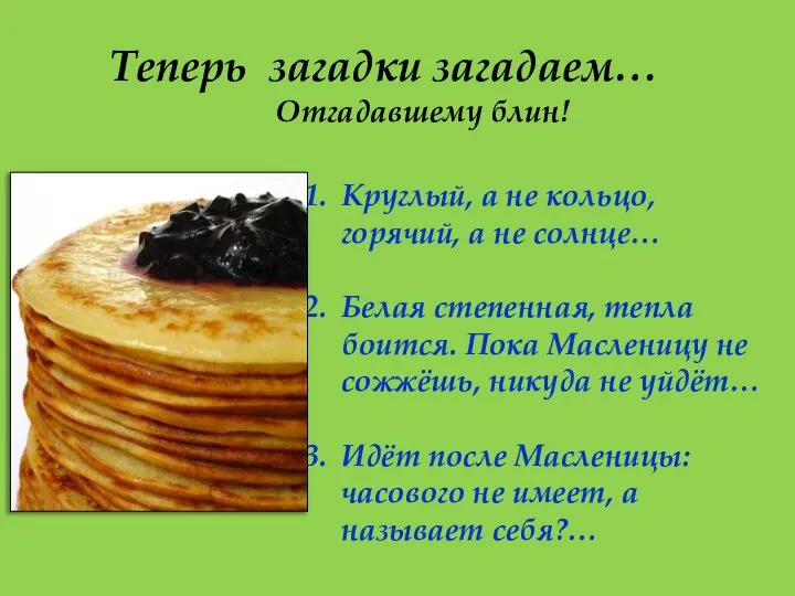 Теперь загадки загадаем… Отгадавшему блин! Круглый, а не кольцо, горячий, а