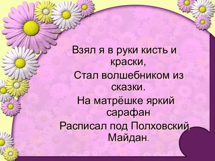 Взял я в руки кисть и краски, Стал волшебником из сказки.