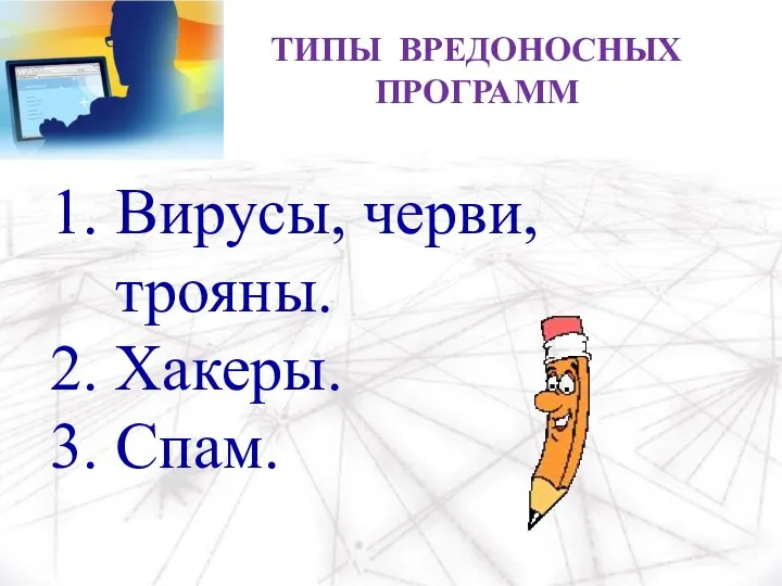 ТИПЫ ВРЕДОНОСНЫХ ПРОГРАММ 1. Вирусы, черви, трояны. 2. Хакеры. 3. Спам.