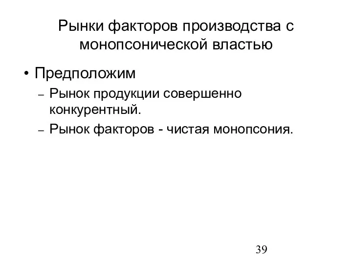 Рынки факторов производства с монопсонической властью Предположим Рынок продукции совершенно конкурентный. Рынок факторов - чистая монопсония.