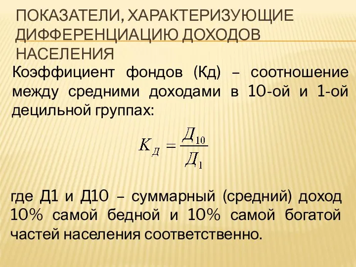 ПОКАЗАТЕЛИ, ХАРАКТЕРИЗУЮЩИЕ ДИФФЕРЕНЦИАЦИЮ ДОХОДОВ НАСЕЛЕНИЯ Коэффициент фондов (Кд) – соотношение между