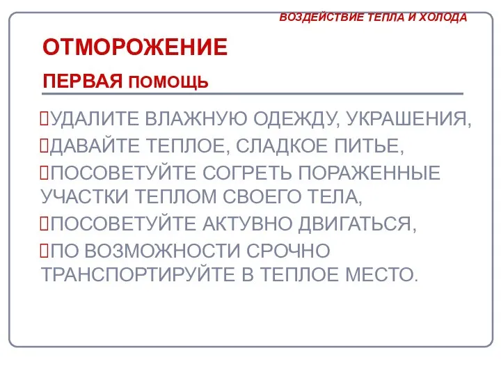 ОТМОРОЖЕНИЕ УДАЛИТЕ ВЛАЖНУЮ ОДЕЖДУ, УКРАШЕНИЯ, ДАВАЙТЕ ТЕПЛОЕ, СЛАДКОЕ ПИТЬЕ, ПОСОВЕТУЙТЕ СОГРЕТЬ