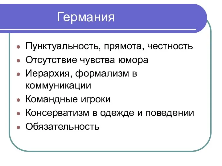 Германия Пунктуальность, прямота, честность Отсутствие чувства юмора Иерархия, формализм в коммуникации