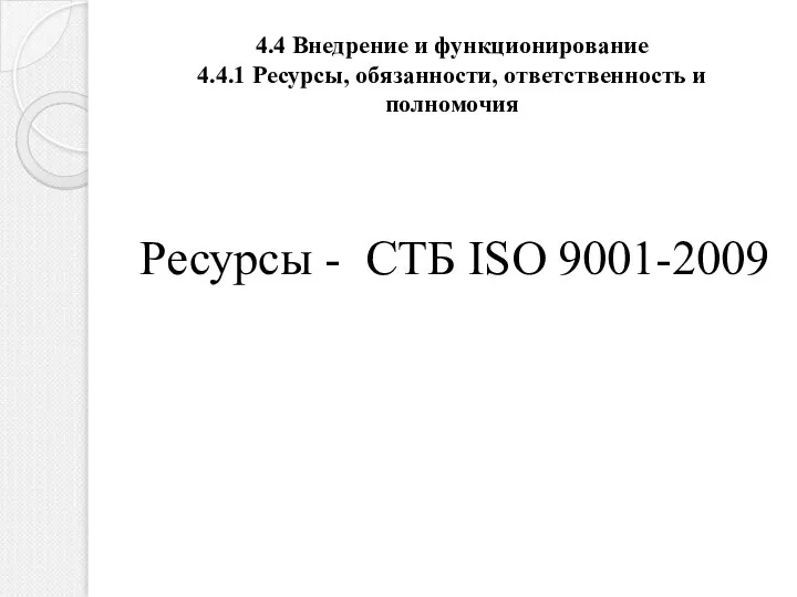 4.4 Внедрение и функционирование 4.4.1 Ресурсы, обязанности, ответственность и полномочия Ресурсы - СТБ ISO 9001-2009