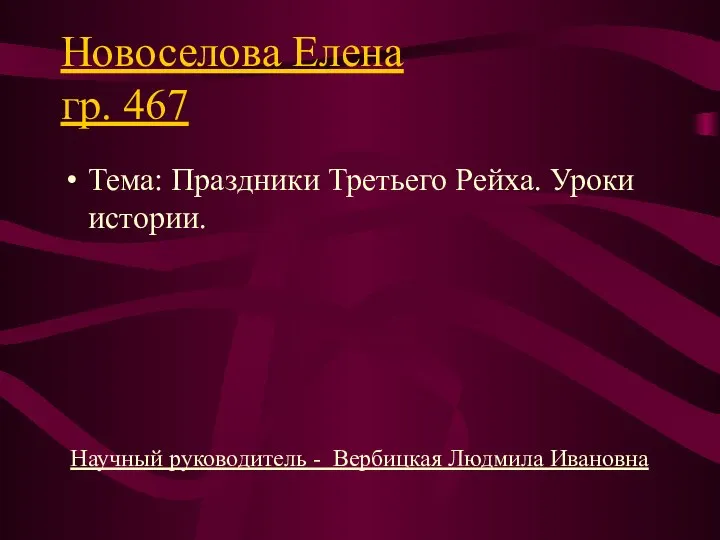 Новоселова Елена гр. 467 Тема: Праздники Третьего Рейха. Уроки истории. Научный руководитель - Вербицкая Людмила Ивановна