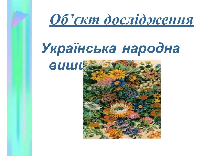 Об’єкт дослідження Українська народна вишивка