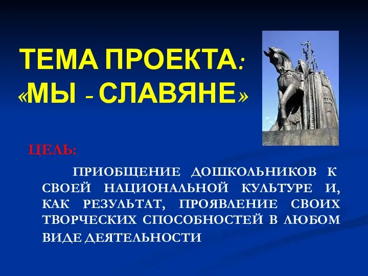 ТЕМА ПРОЕКТА: «МЫ - СЛАВЯНЕ» ЦЕЛЬ: ПРИОБЩЕНИЕ ДОШКОЛЬНИКОВ К СВОЕЙ НАЦИОНАЛЬНОЙ