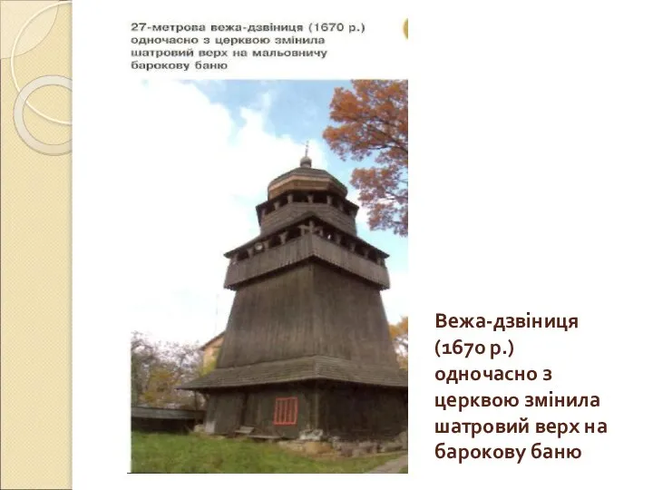 Вежа-дзвіниця (1670 р.) одночасно з церквою змінила шатровий верх на барокову баню