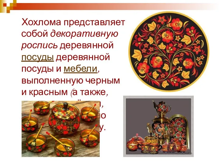 Хохлома представляет собой декоративную роспись деревянной посуды деревянной посуды и мебели,