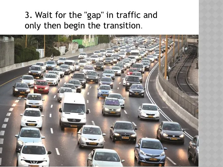 3. Wait for the "gap" in traffic and only then begin the transition.
