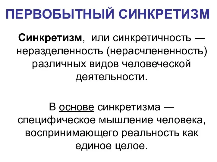 ПЕРВОБЫТНЫЙ СИНКРЕТИЗМ Синкретизм, или синкретичность ― неразделенность (нерасчлененность) различных видов человеческой