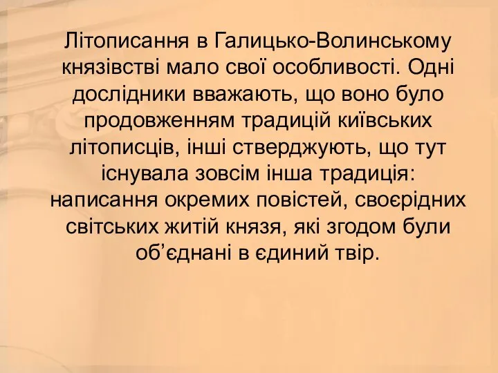 Літописання в Галицько-Волинському князівстві мало свої особливості. Одні дослідники вважають, що