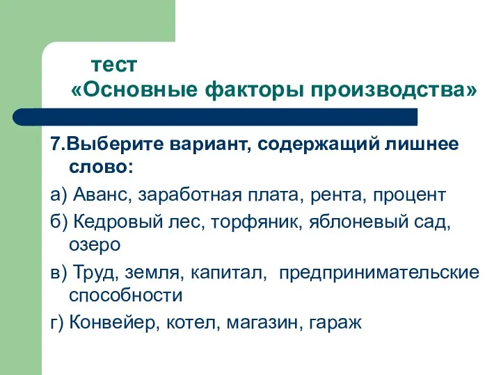 тест «Основные факторы производства» 7.Выберите вариант, содержащий лишнее слово: а) Аванс,