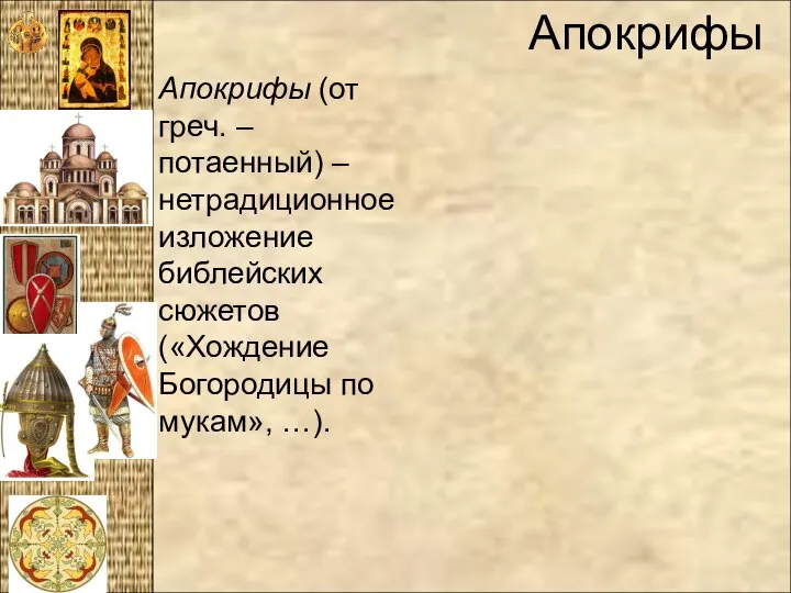 Апокрифы Апокрифы (от греч. – потаенный) – нетрадиционное изложение библейских сюжетов («Хождение Богородицы по мукам», …).