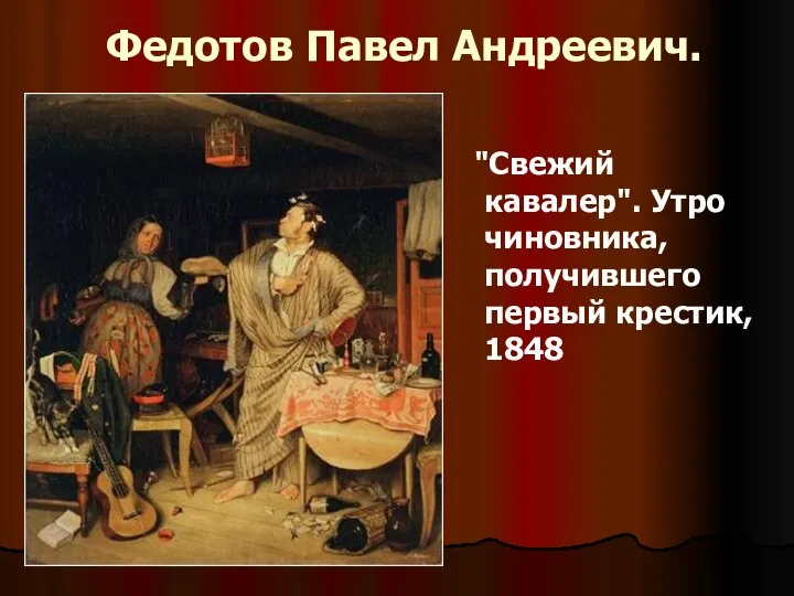 Федотов Павел Андреевич. "Свежий кавалер". Утро чиновника, получившего первый крестик, 1848