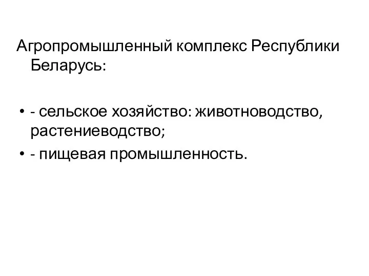 Агропромышленный комплекс Республики Беларусь: - сельское хозяйство: животноводство, растениеводство; - пищевая промышленность.