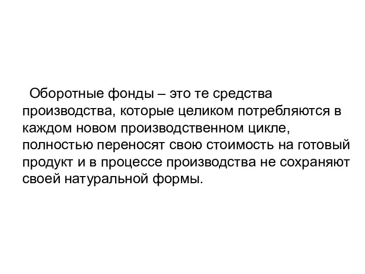 Оборотные фонды – это те средства производства, которые целиком потребляются в