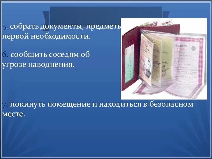 5. собрать документы, предметы первой необходимости. 6. сообщить соседям об угрозе